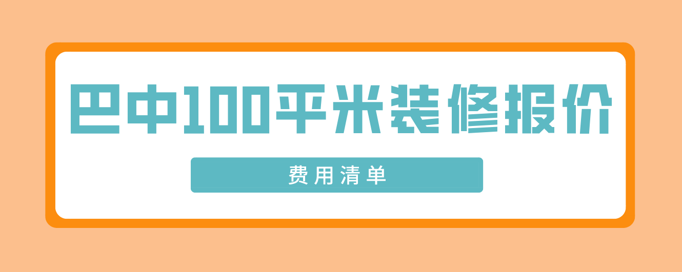 巴中100平米裝修報價(費(fèi)用清單)