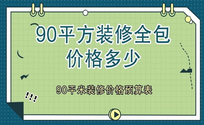90平方裝修全包價(jià)格多少？90平米裝修價(jià)格預(yù)算表（含明細(xì)）